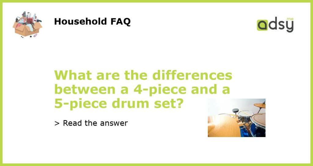 What are the differences between a 4 piece and a 5 piece drum set featured