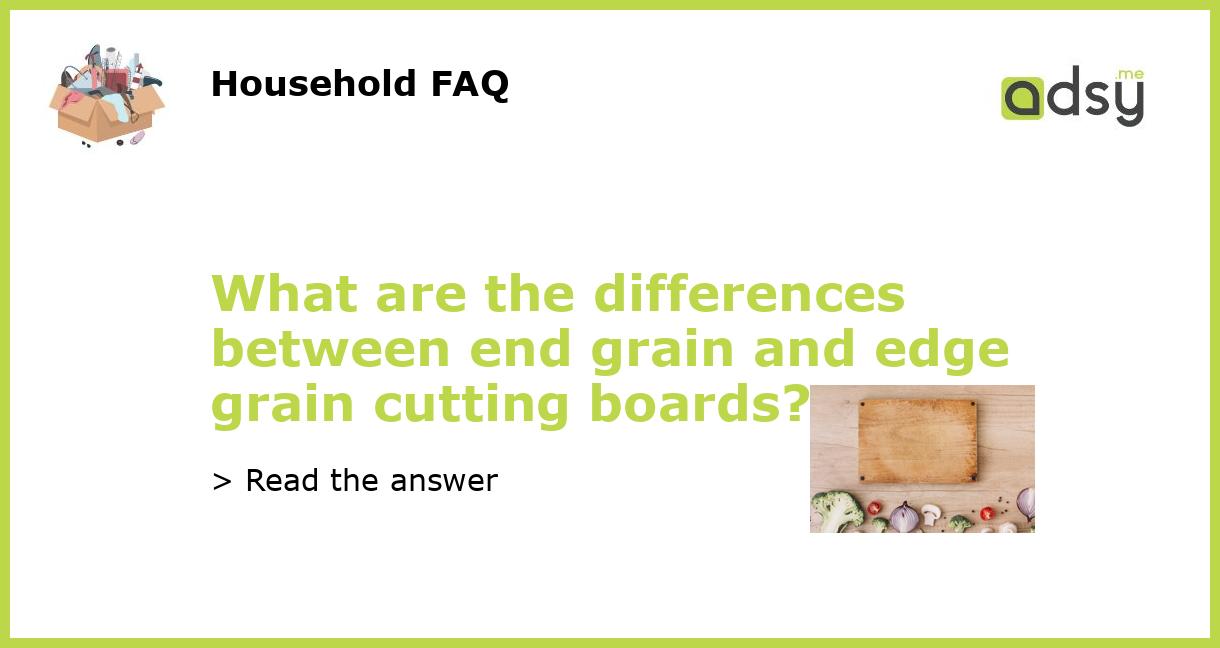 What are the differences between end grain and edge grain cutting boards?