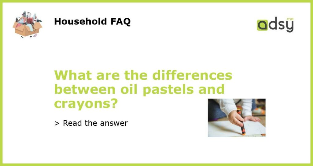 What are the differences between oil pastels and crayons?