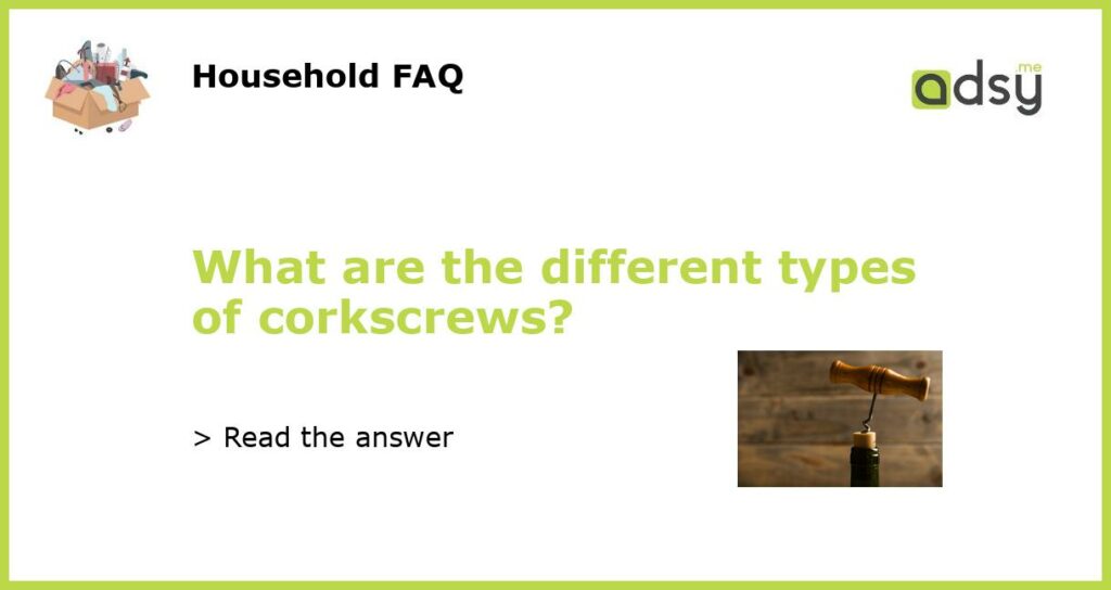 What are the different types of corkscrews featured
