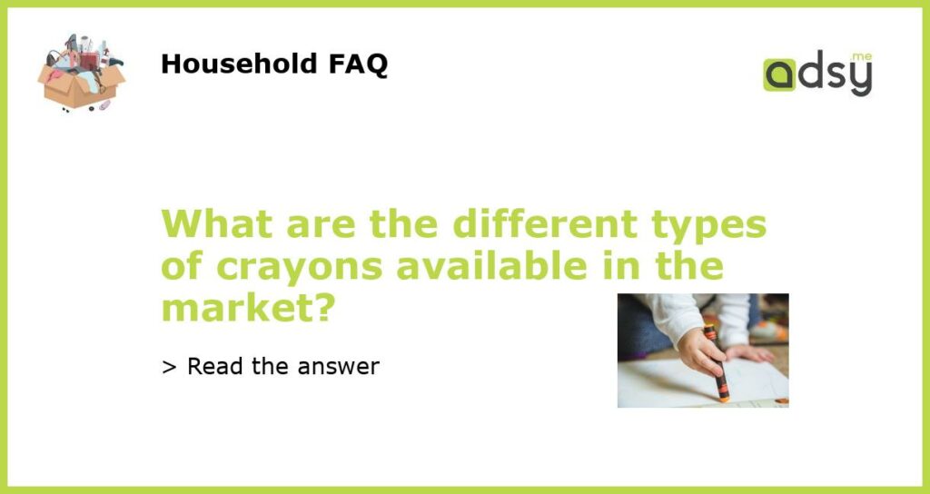 What are the different types of crayons available in the market featured