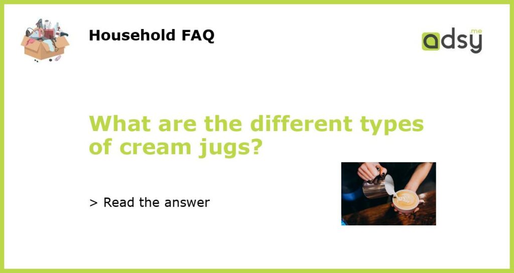 What are the different types of cream jugs featured