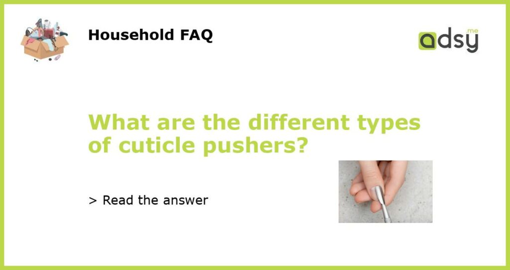 What are the different types of cuticle pushers featured