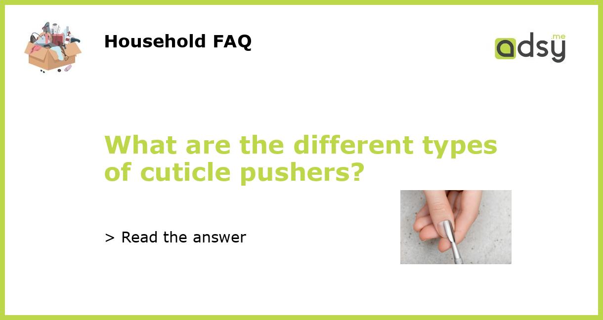 What are the different types of cuticle pushers?