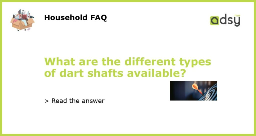 What are the different types of dart shafts available?