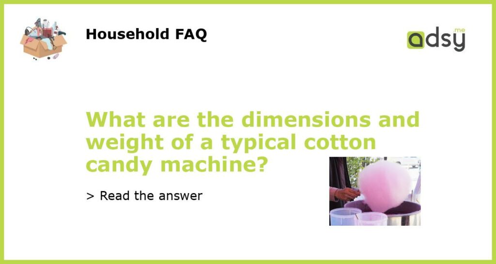 What are the dimensions and weight of a typical cotton candy machine featured