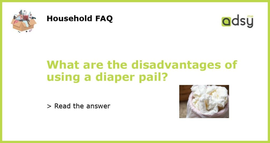 What are the disadvantages of using a diaper pail featured