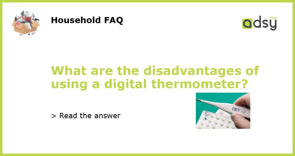 What are the disadvantages of using a digital thermometer featured