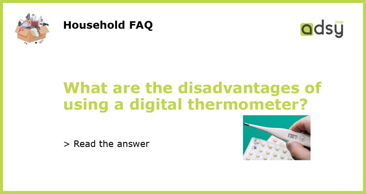 What are the disadvantages of using a digital thermometer?