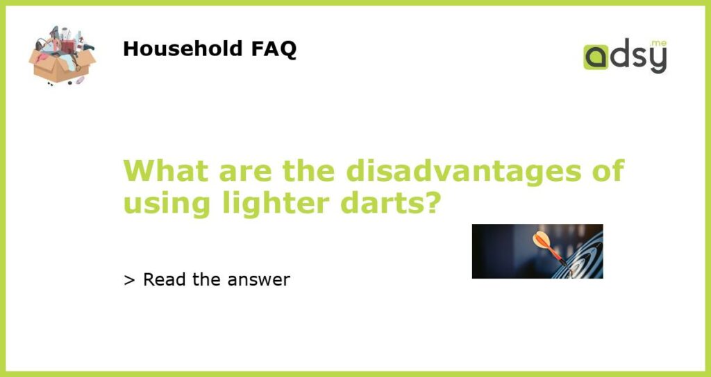 What are the disadvantages of using lighter darts featured