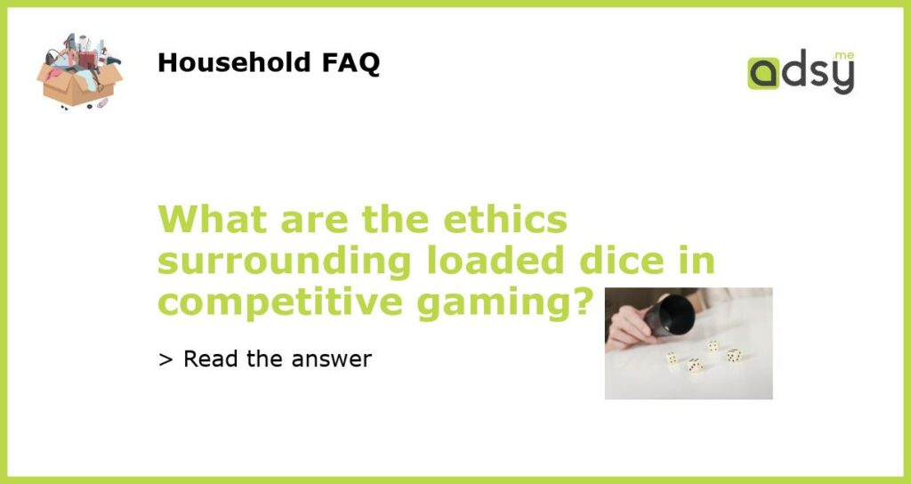 What are the ethics surrounding loaded dice in competitive gaming featured