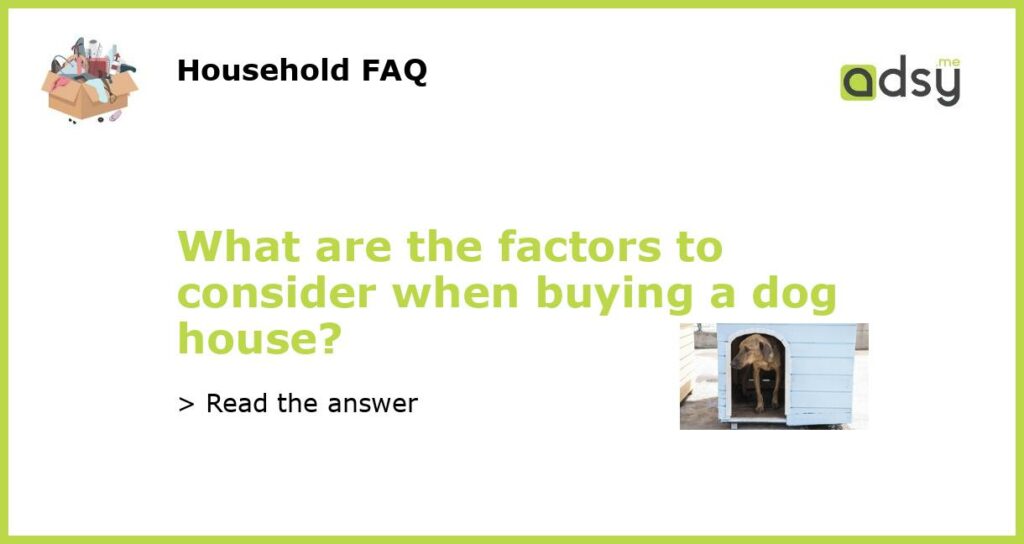 What are the factors to consider when buying a dog house featured