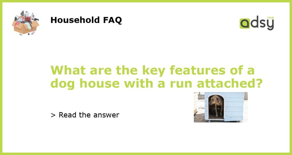 What are the key features of a dog house with a run attached featured