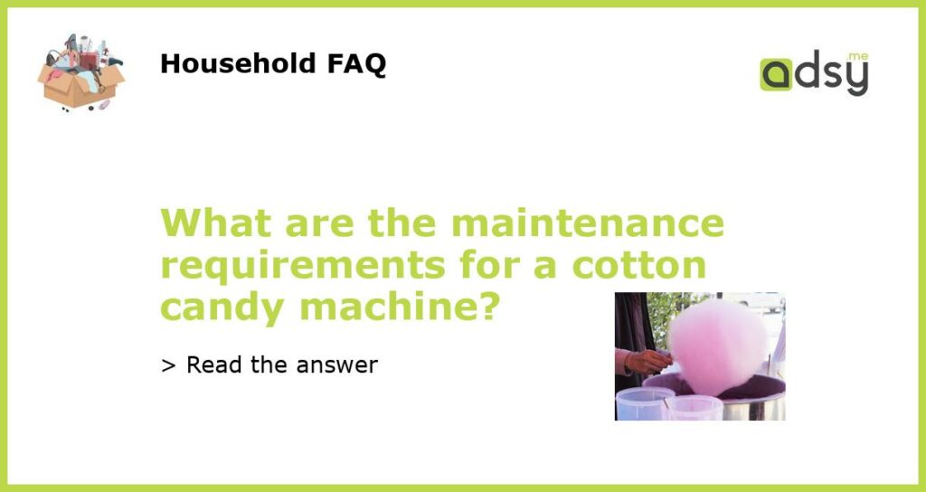 What are the maintenance requirements for a cotton candy machine featured