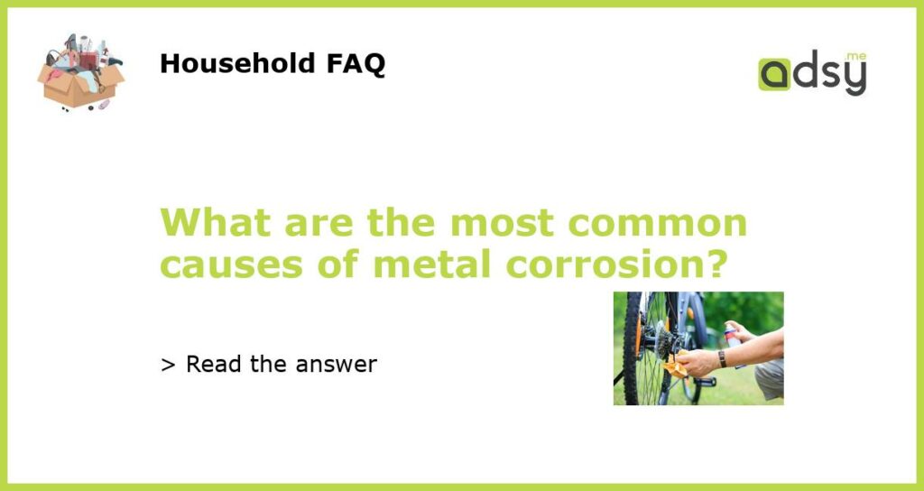 What are the most common causes of metal corrosion featured