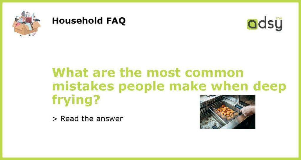 What are the most common mistakes people make when deep frying featured