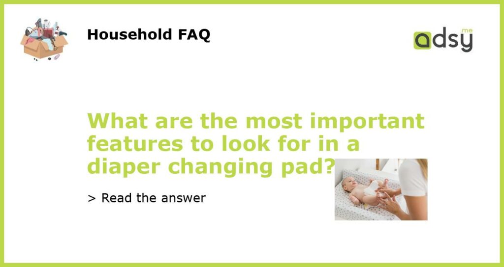 What are the most important features to look for in a diaper changing pad featured