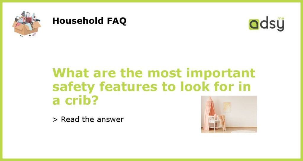 What are the most important safety features to look for in a crib?