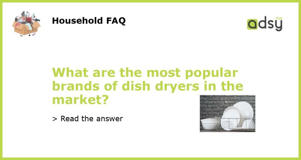 What are the most popular brands of dish dryers in the market featured