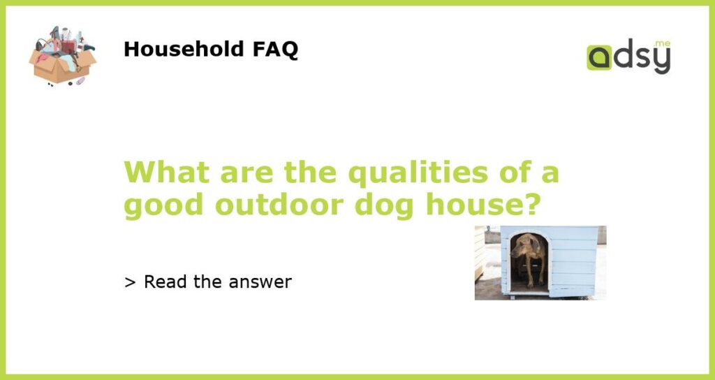 What are the qualities of a good outdoor dog house featured