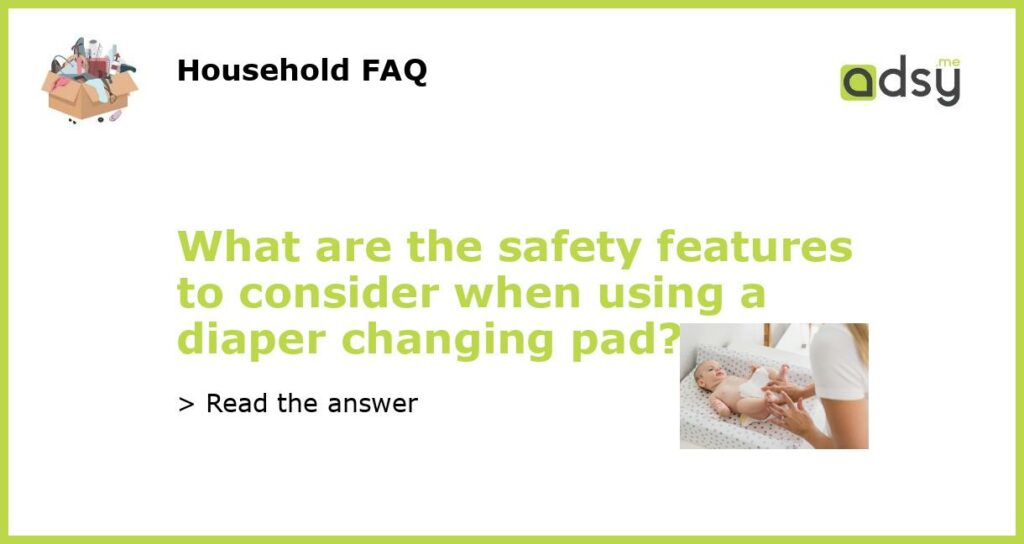 What are the safety features to consider when using a diaper changing pad featured
