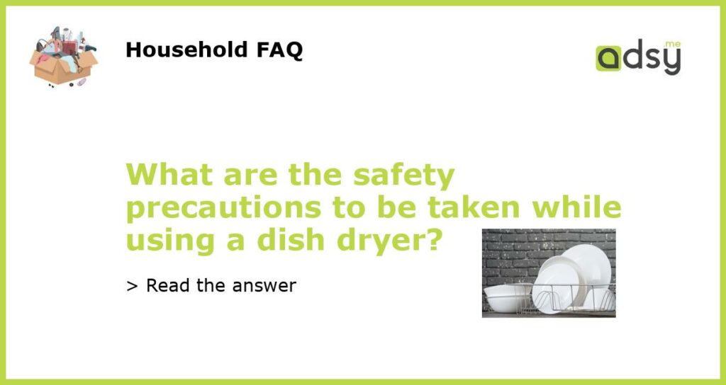 What are the safety precautions to be taken while using a dish dryer featured