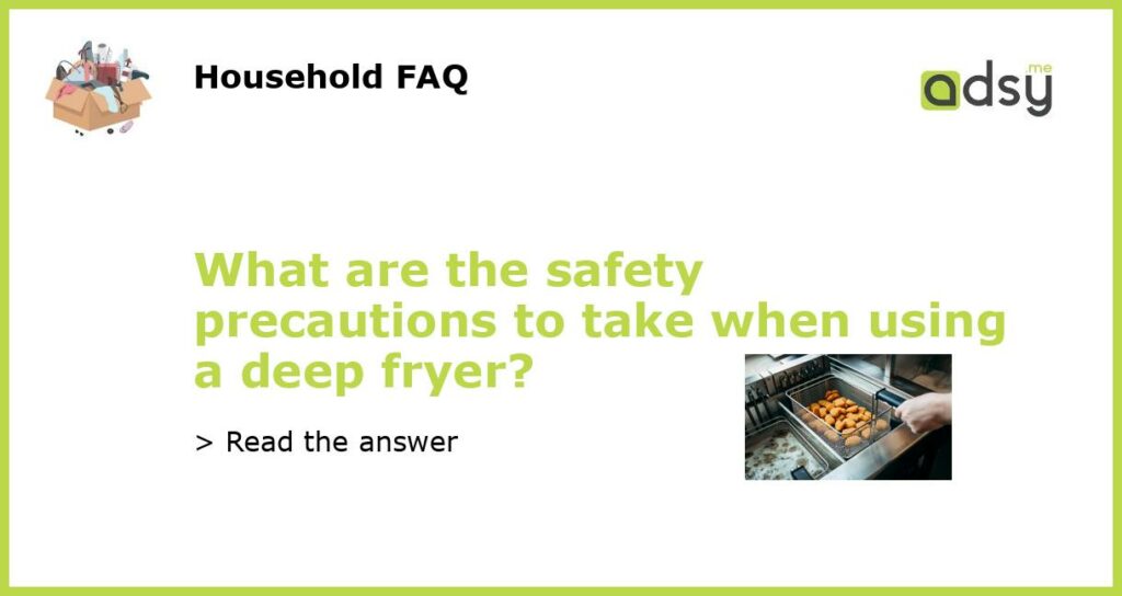 What are the safety precautions to take when using a deep fryer featured