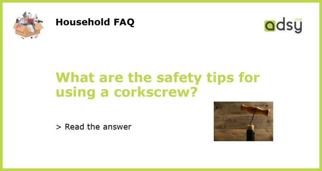 What are the safety tips for using a corkscrew featured