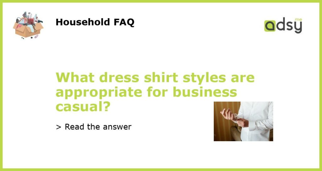 What dress shirt styles are appropriate for business casual featured