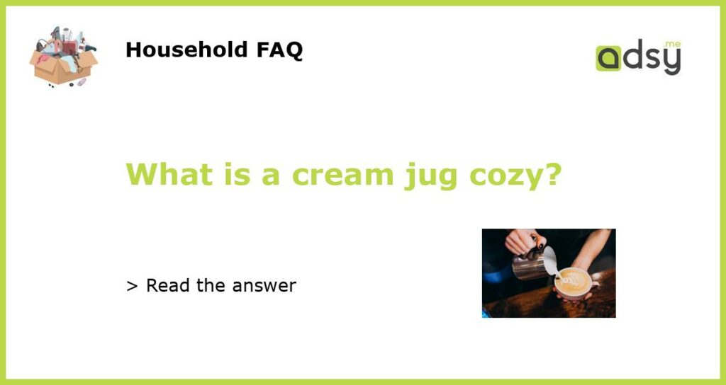 What is a cream jug cozy featured