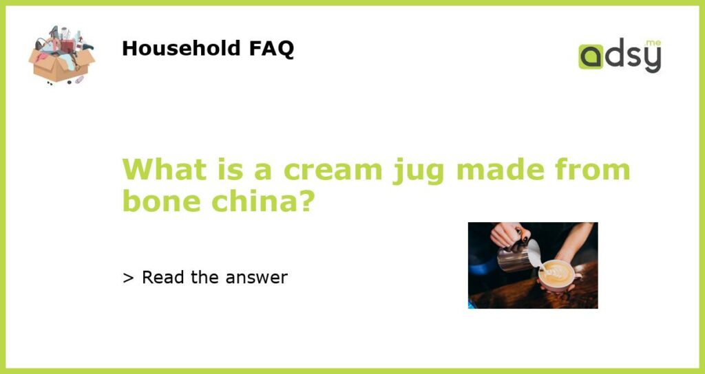 What is a cream jug made from bone china featured