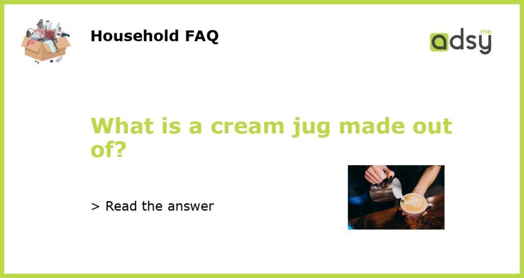 What is a cream jug made out of featured