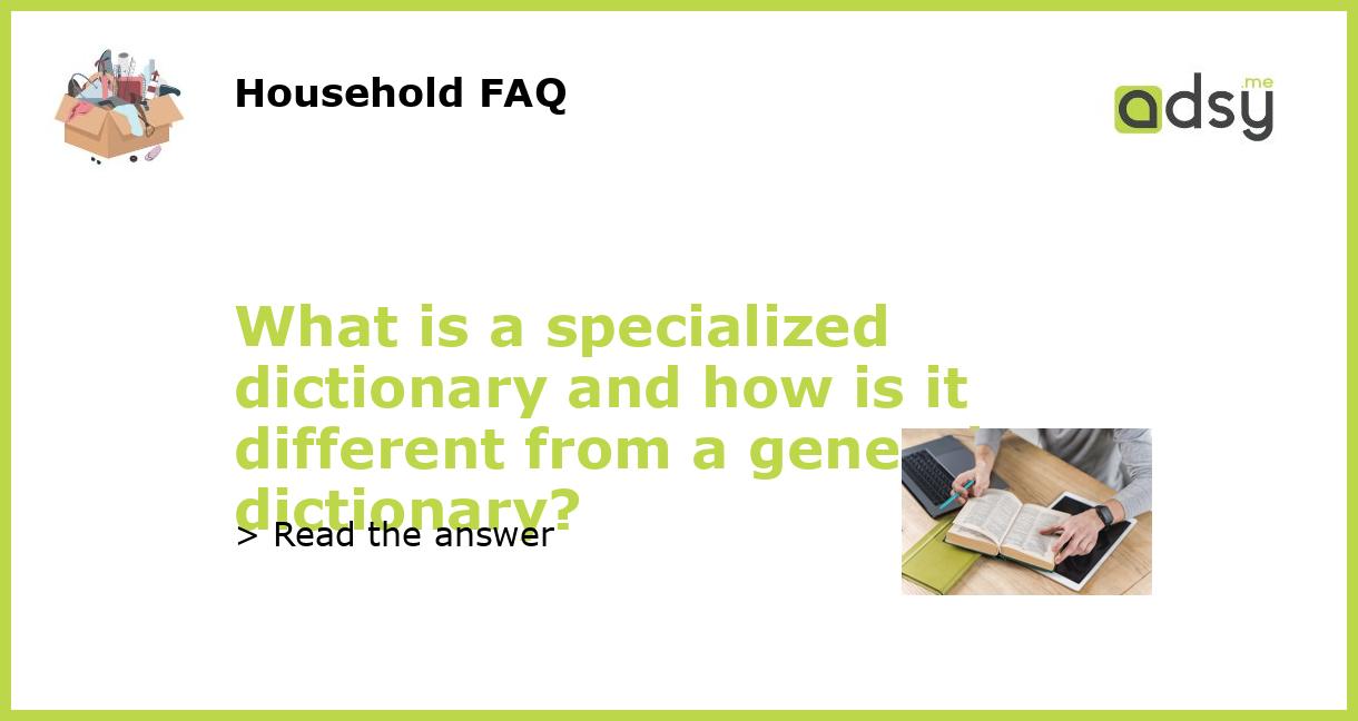 What is a specialized dictionary and how is it different from a general