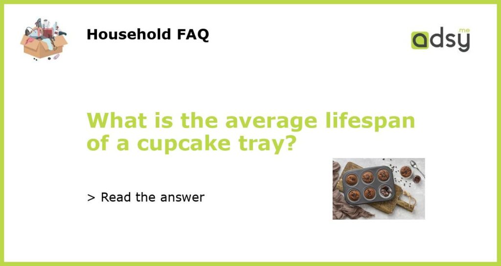 What is the average lifespan of a cupcake tray featured
