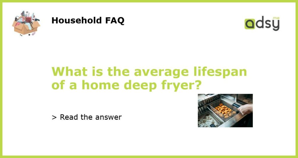 What is the average lifespan of a home deep fryer?