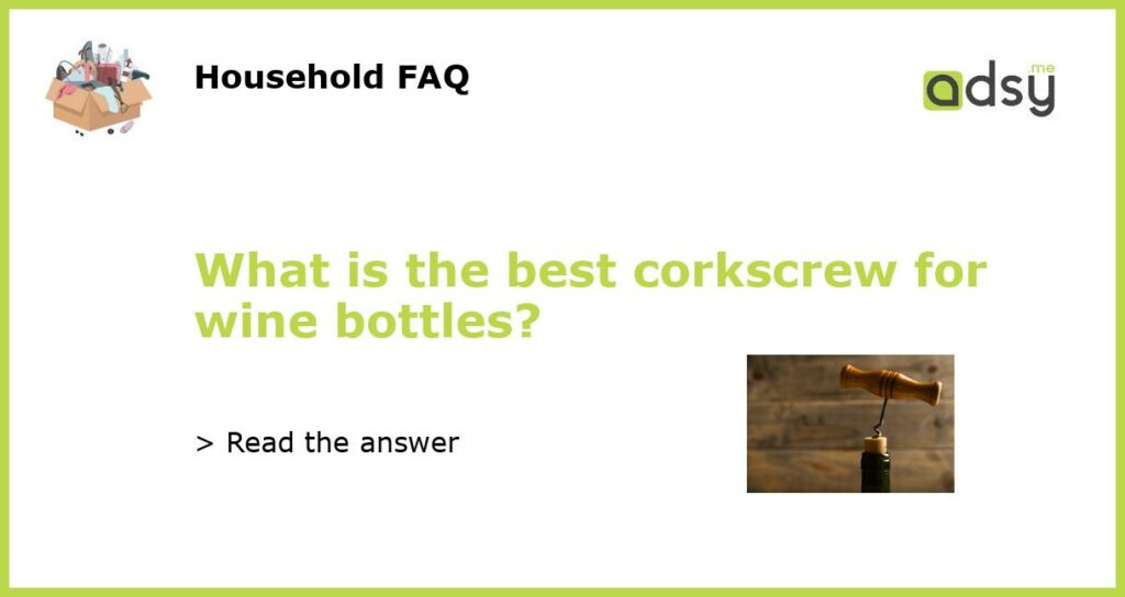What is the best corkscrew for wine bottles featured