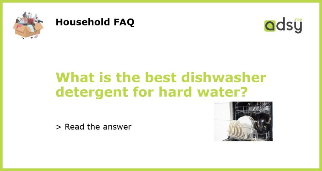 What is the best dishwasher detergent for hard water featured