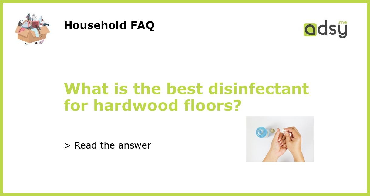 What is the best disinfectant for hardwood floors?