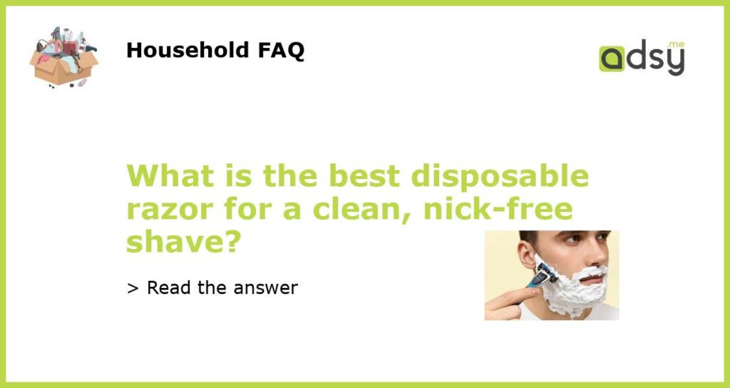 What is the best disposable razor for a clean nick free shave featured