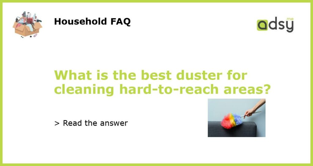What is the best duster for cleaning hard to reach areas featured