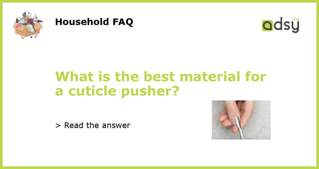 What is the best material for a cuticle pusher featured