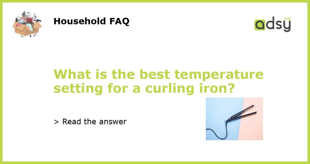 What is the best temperature setting for a curling iron featured
