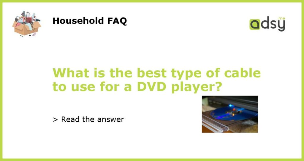What is the best type of cable to use for a DVD player featured