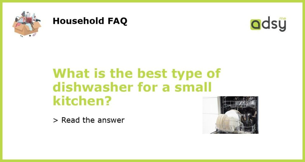 What is the best type of dishwasher for a small kitchen?