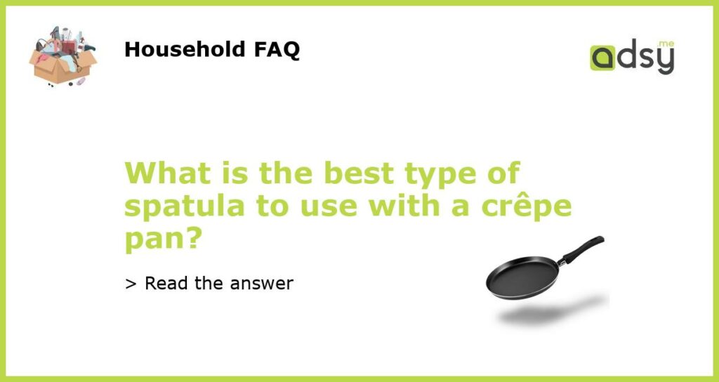 What is the best type of spatula to use with a crepe pan featured
