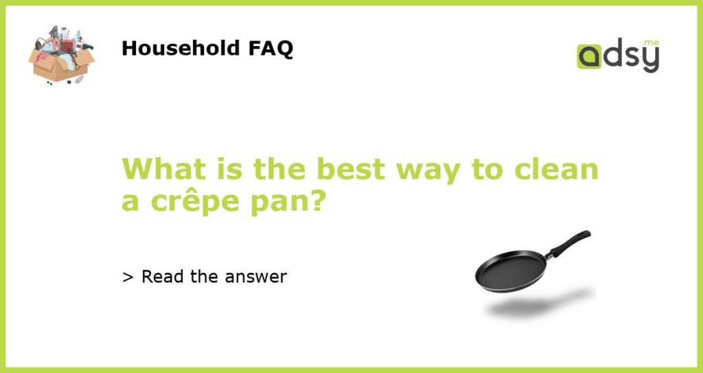 What is the best way to clean a crepe pan featured
