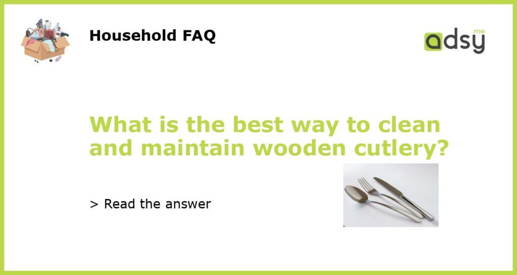 What is the best way to clean and maintain wooden cutlery featured