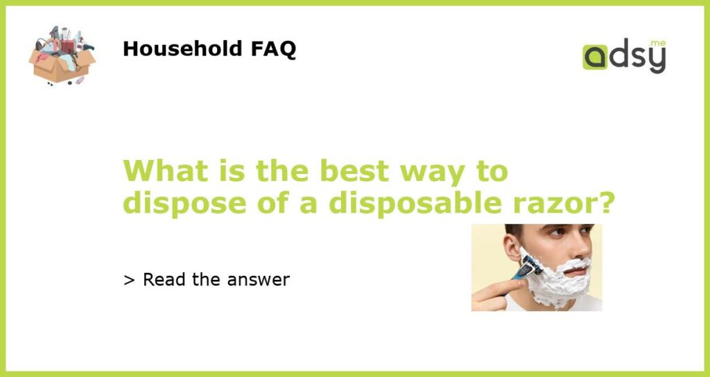 What is the best way to dispose of a disposable razor featured