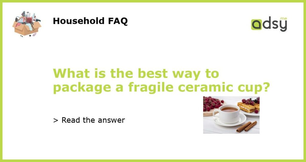 What is the best way to package a fragile ceramic cup featured
