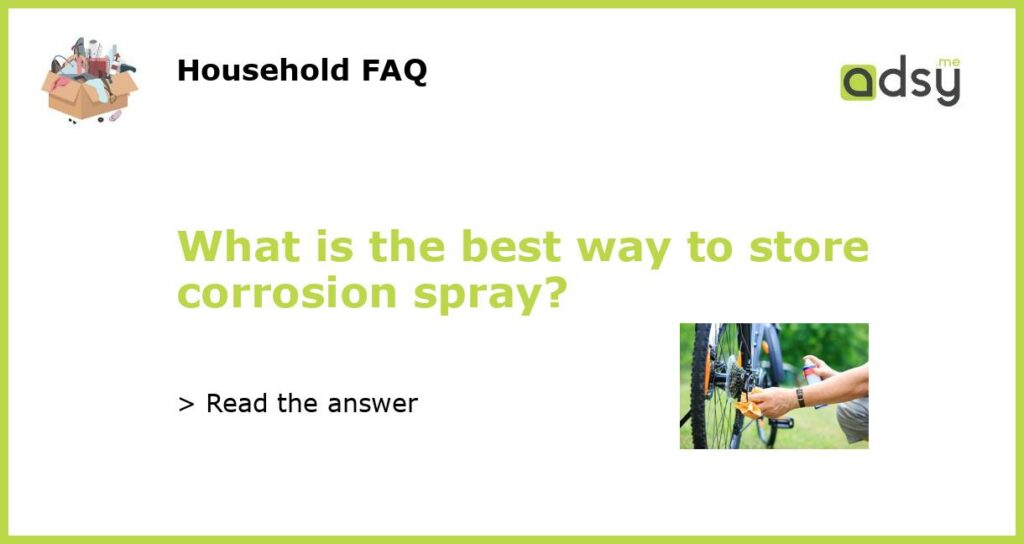 What is the best way to store corrosion spray featured